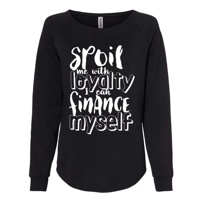 Spoil Me With Loyalty Funny Sarcastic Independent Funny Gift Womens California Wash Sweatshirt