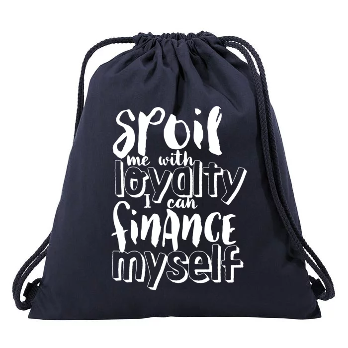 Spoil Me With Loyalty Funny Sarcastic Independent Funny Gift Drawstring Bag