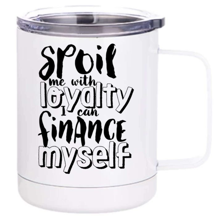 Spoil Me With Loyalty Funny Sarcastic Independent Funny Gift Front & Back 12oz Stainless Steel Tumbler Cup