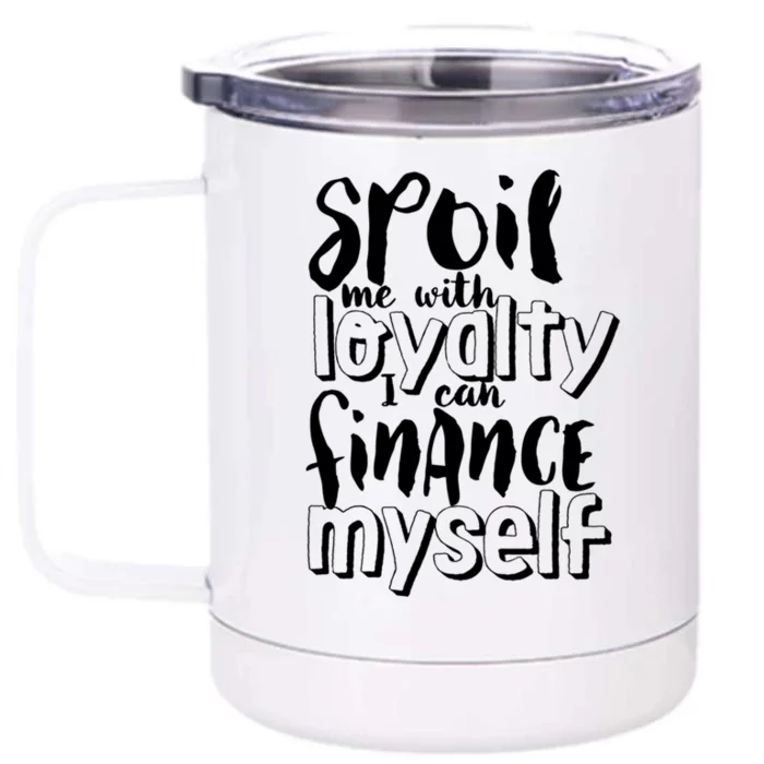 Spoil Me With Loyalty Funny Sarcastic Independent Funny Gift Front & Back 12oz Stainless Steel Tumbler Cup