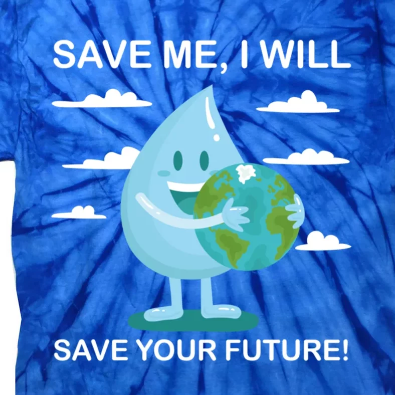 Save Me Will Save Your Future Conserve Water Advocate Gift Tie-Dye T-Shirt