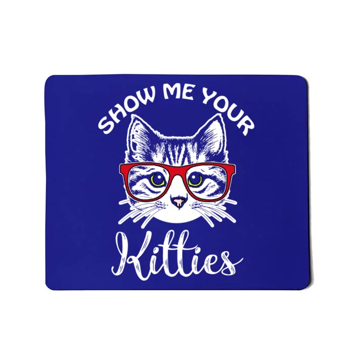 Show Me Your Kitties For Cat Lovers Funny Gift Mousepad