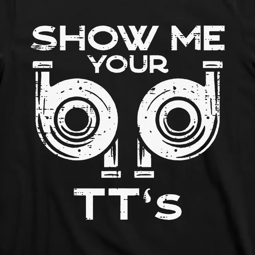 Show Me Your Tts Car Auto Engine Garage Mechanic T-Shirt