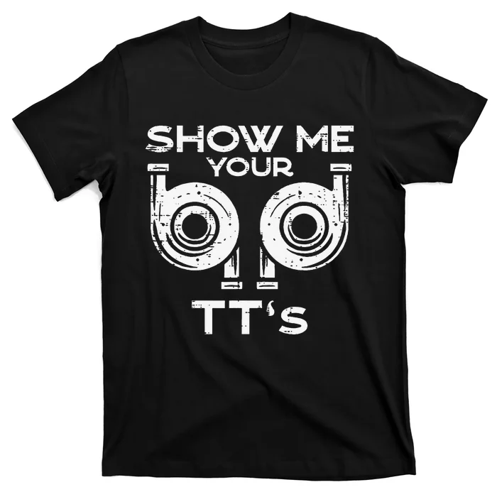 Show Me Your Tts Car Auto Engine Garage Mechanic T-Shirt