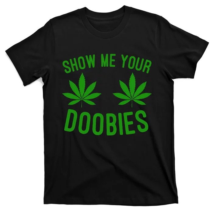 Show Me Your Doobies Funny Weed Smoker Marijuana High T-Shirt