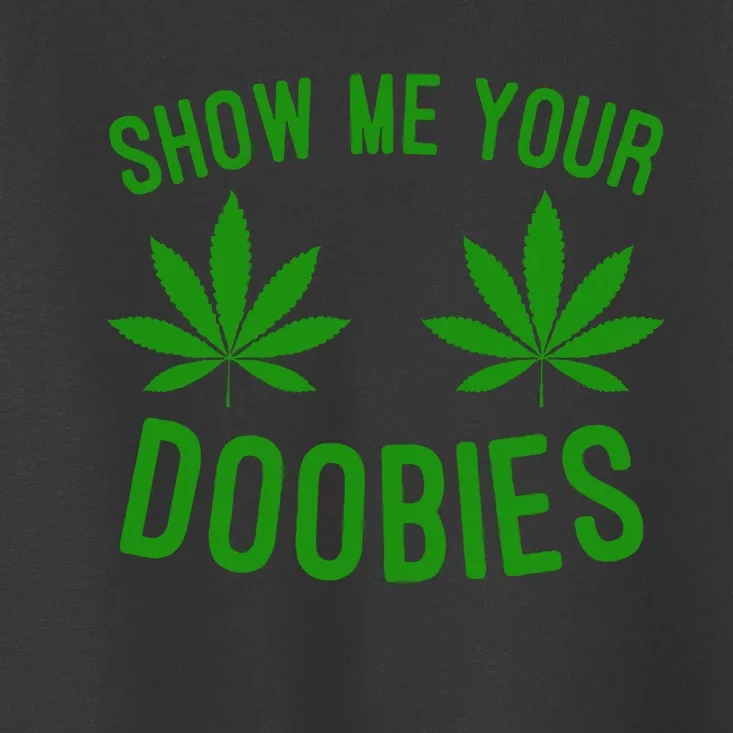 Show Me Your Doobies Funny Weed Smoker Marijuana High Toddler T-Shirt