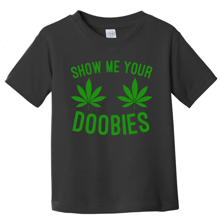 Show Me Your Doobies Funny Weed Smoker Marijuana High Toddler T-Shirt