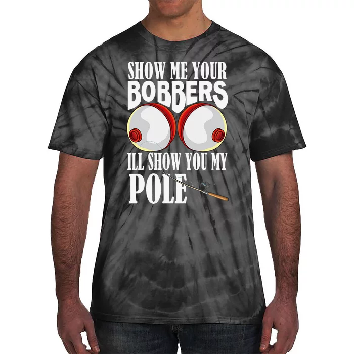 Show Me Your Bobbers Ill Show You My Pole Fisher Angler Tie-Dye T-Shirt