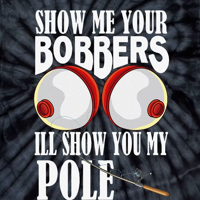 Show Me Your Bobbers Ill Show You My Pole Fisher Angler Tie-Dye T-Shirt