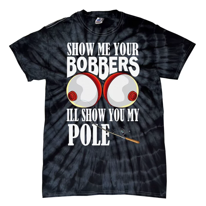 Show Me Your Bobbers Ill Show You My Pole Fisher Angler Tie-Dye T-Shirt