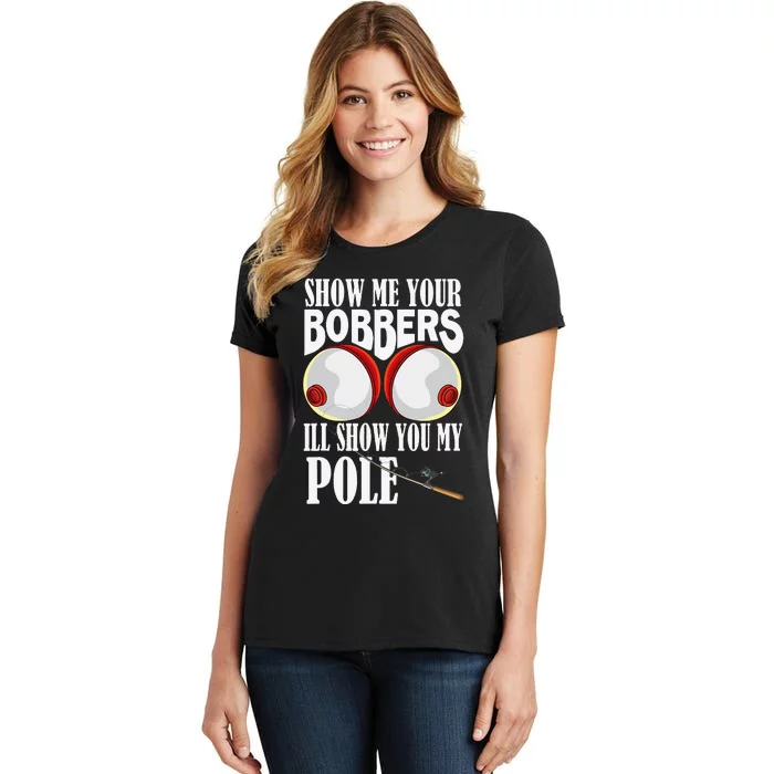 Show Me Your Bobbers Ill Show You My Pole Fisher Angler Women's T-Shirt