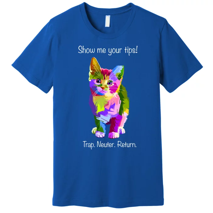 Show Me Your Tips Rainbow Kitty Trap Neuter Return Tnr Gift Premium T-Shirt