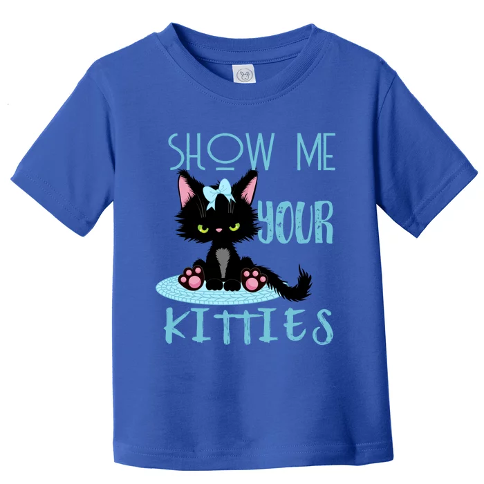 Show Me Your Kitties Cat Lover Funny Gift Toddler T-Shirt