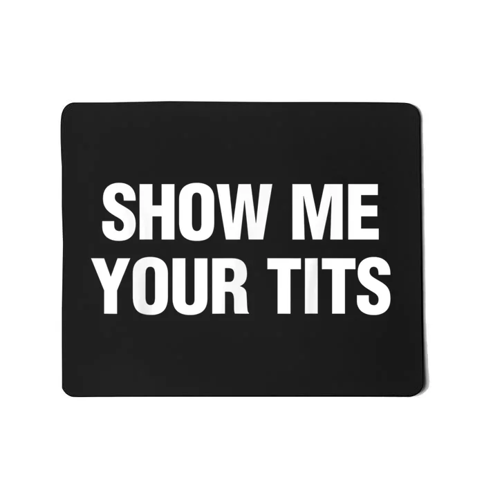 Show Me Your Tits Funny Men's Mousepad