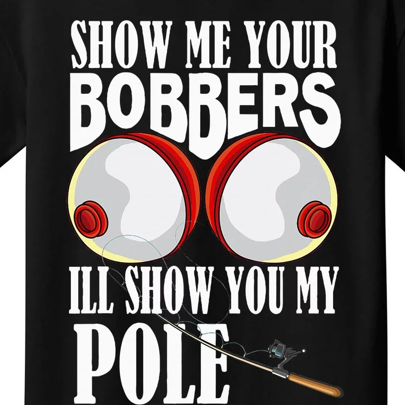 Show Me Your Bobbers ILl Show You My Pole Fisher Angler Kids T-Shirt