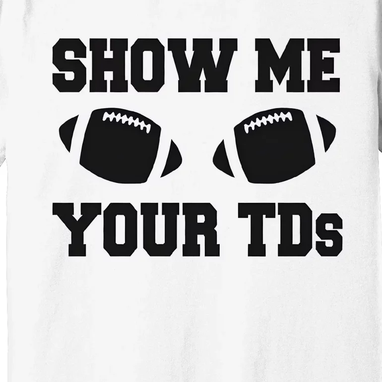 Show Me Your Td Fantasy Football Premium T-Shirt