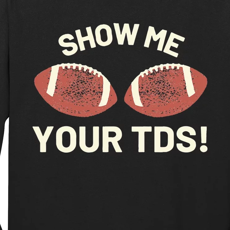 Show Me Your Tds Funny Fantasy Football Party Long Sleeve Shirt