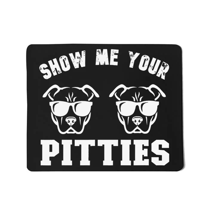 Show Me Your Pitties Funny Pitbull Dog Pitbull Dog Lovers Mousepad