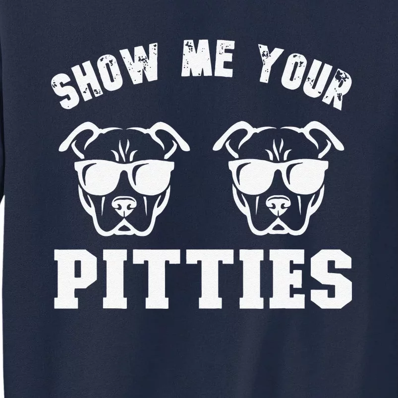 Show Me Your Pitties Funny Pitbull Dog Pitbull Dog Lovers Tall Sweatshirt