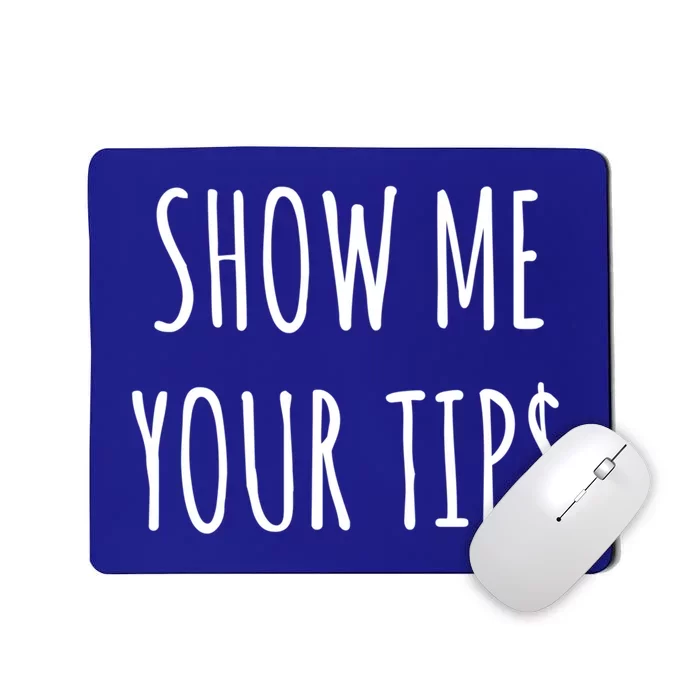 Show Me Your Tip Money Funny Gift For Servers And Bartenders Funny Gift Mousepad