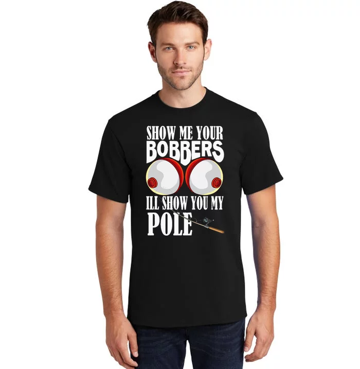 Show Me Your Bobbers I'll Show You My Pole Fisher Angler Tall T-Shirt