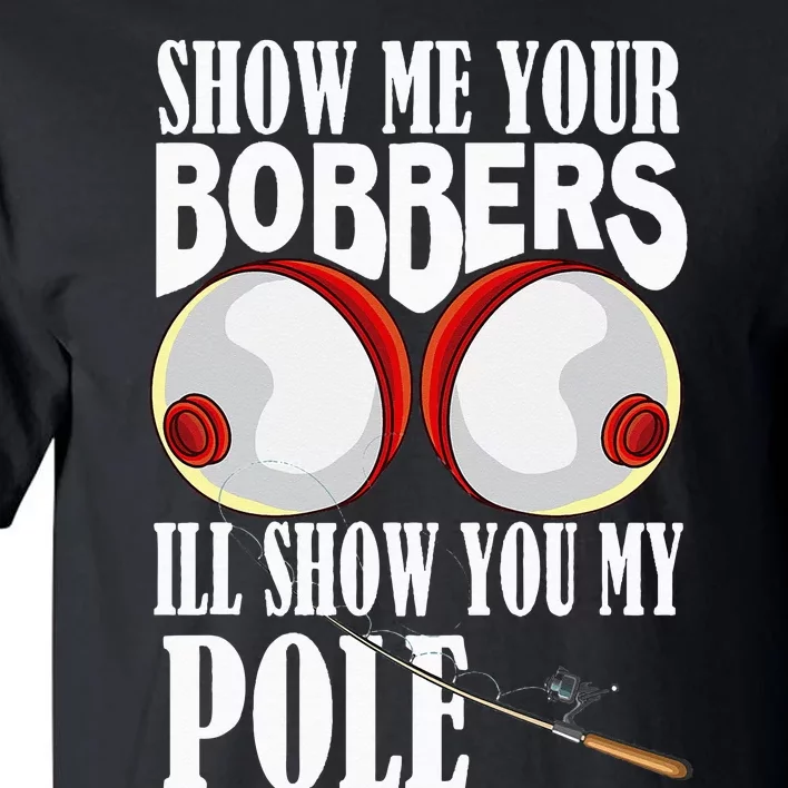 Show Me Your Bobbers I'll Show You My Pole Fisher Angler Tall T-Shirt