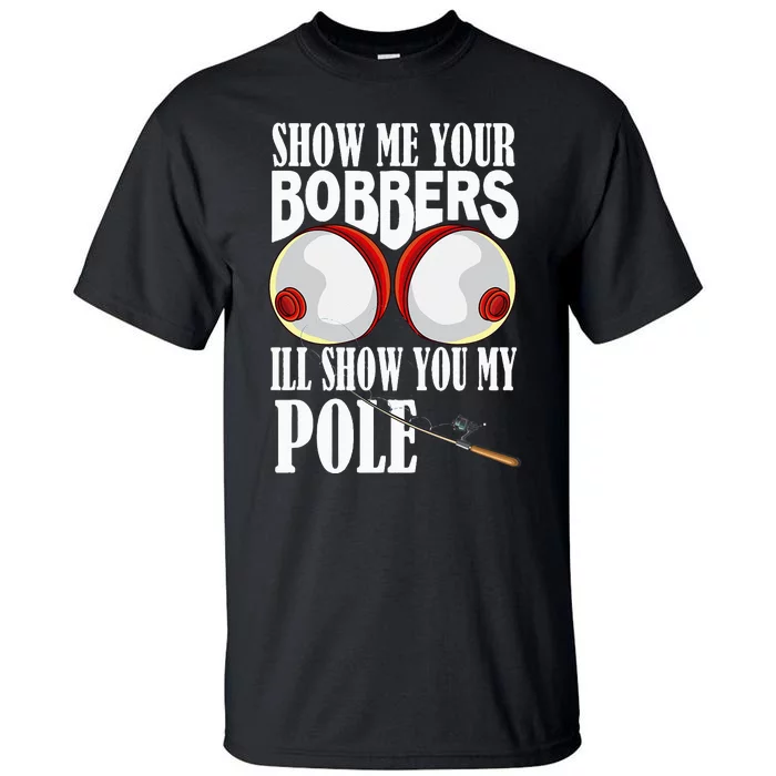 Show Me Your Bobbers I'll Show You My Pole Fisher Angler Tall T-Shirt