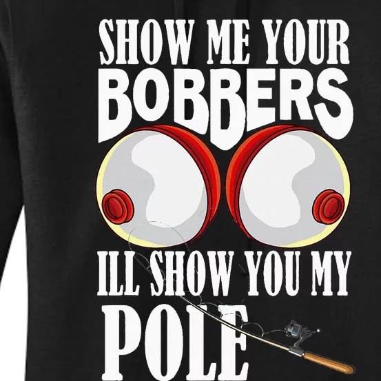 Show Me Your Bobbers I'll Show You My Pole Fisher Angler Women's Pullover Hoodie