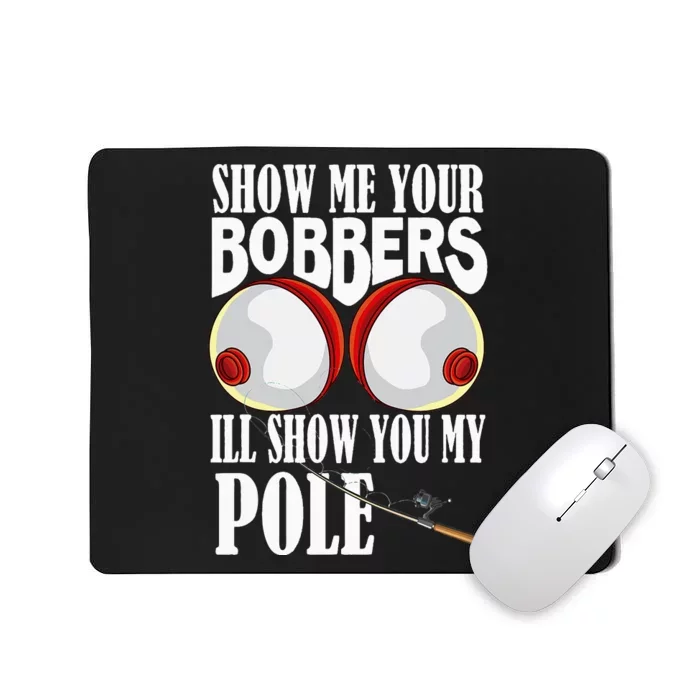 Show Me Your Bobbers I'll Show You My Pole Fisher Angler Mousepad