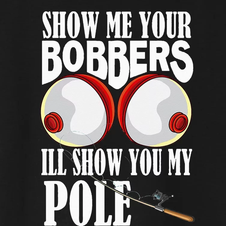 Show Me Your Bobbers I'll Show You My Pole Fisher Angler Women's Crop Top Tee