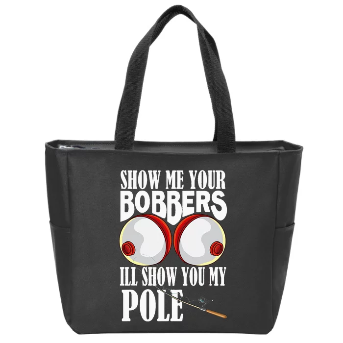 Show Me Your Bobbers I'll Show You My Pole Fisher Angler Zip Tote Bag