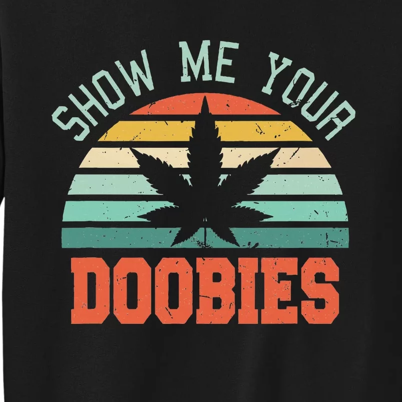 Show Me Your Doobies Weed Gift Funny Marijuana Bud Stoner Tall Sweatshirt