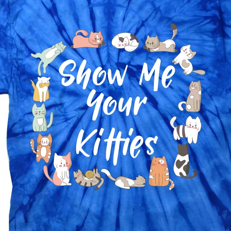 Show Me Your Kitties Funny Cat Lovers Cute Gift Tie-Dye T-Shirt