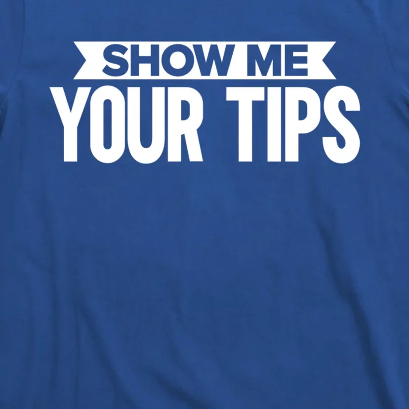 Show Me Your Tips Bartender Quote Bartender Gift T-Shirt