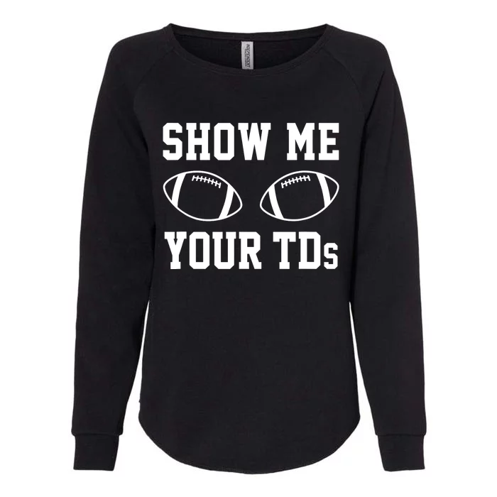 Show Me Your TDs Funny Fantasy Football Womens California Wash Sweatshirt