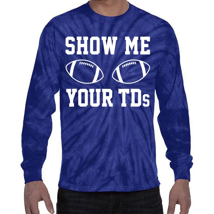 Show Me Your TDs Funny Fantasy Football Tie-Dye Long Sleeve Shirt