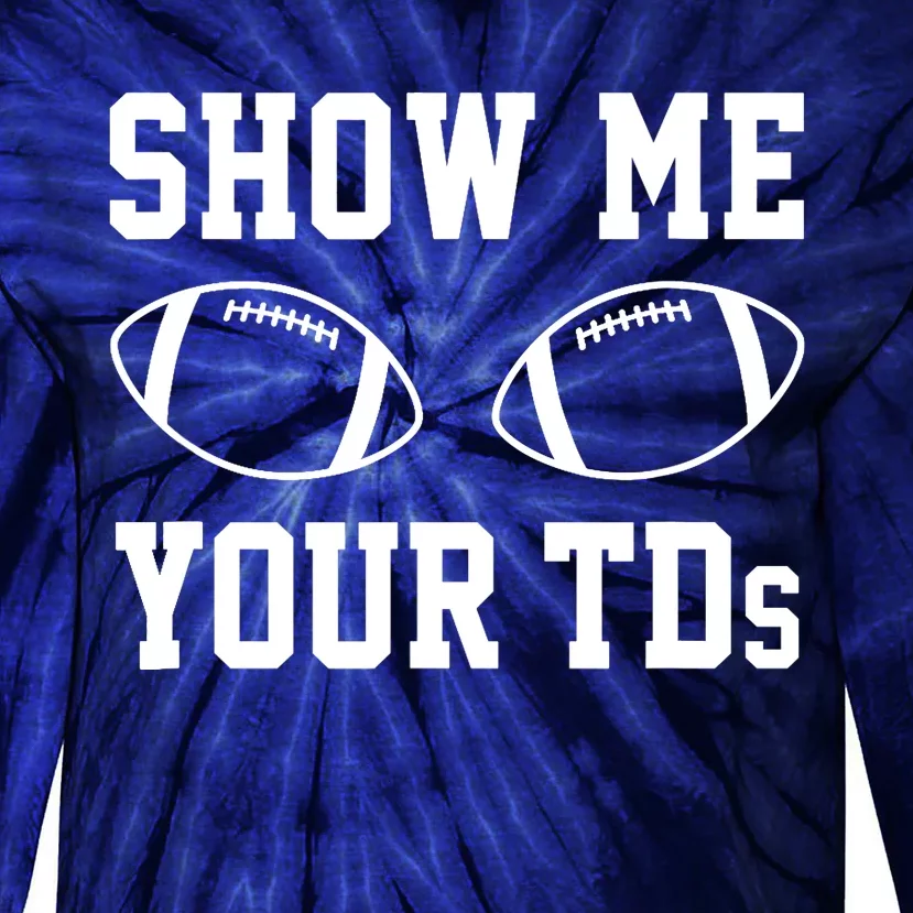 Show Me Your TDs Funny Fantasy Football Tie-Dye Long Sleeve Shirt