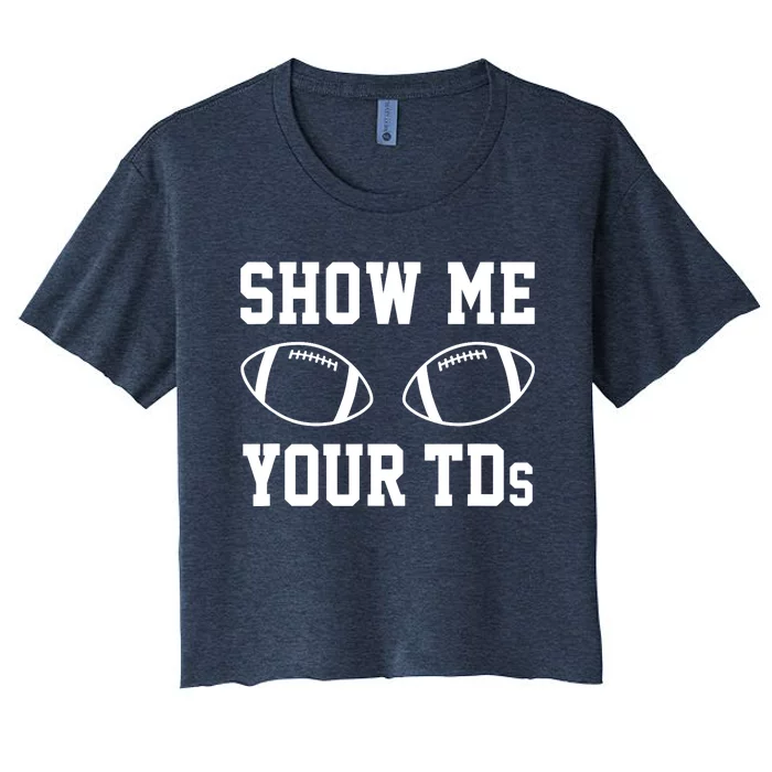 Show Me Your TDs Funny Fantasy Football Women's Crop Top Tee