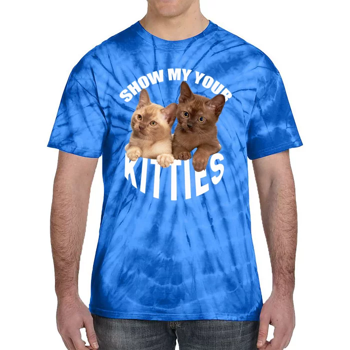 Show Me Your Kitties Cool Gift Cat Pun Show Me Your Kitties Gift Tie-Dye T-Shirt