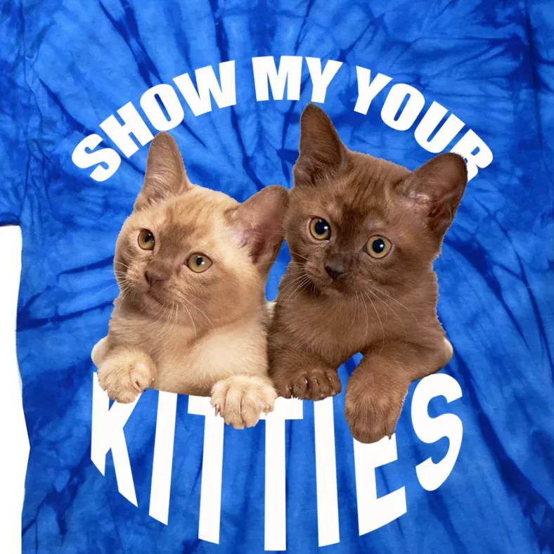 Show Me Your Kitties Cool Gift Cat Pun Show Me Your Kitties Gift Tie-Dye T-Shirt