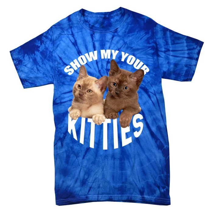 Show Me Your Kitties Cool Gift Cat Pun Show Me Your Kitties Gift Tie-Dye T-Shirt