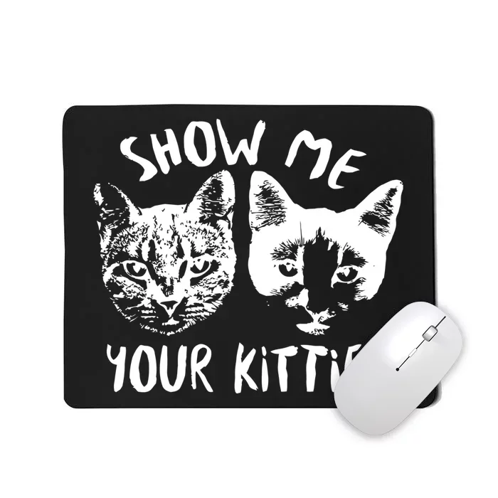 Show Me Your Kitties Funny Cat Lover Mousepad