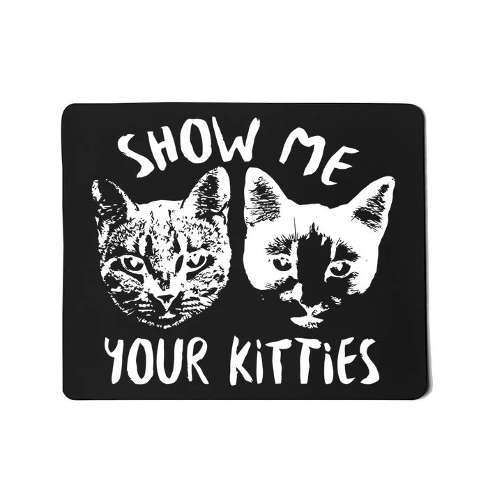 Show Me Your Kitties Funny Cat Lover Mousepad