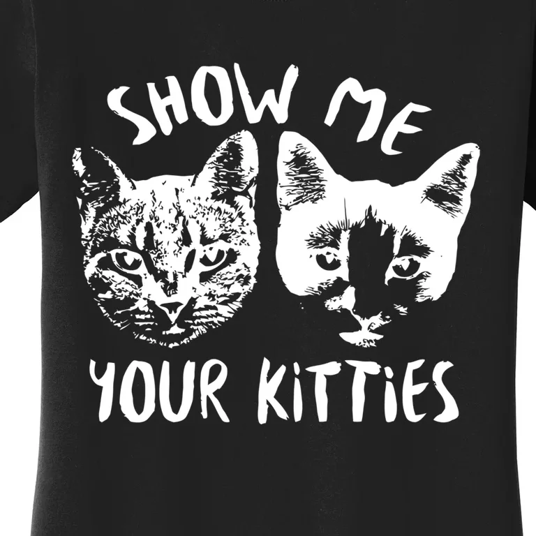 Show Me Your Kitties Funny Cat Lover Women's T-Shirt