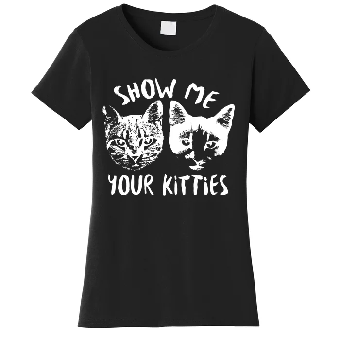 Show Me Your Kitties Funny Cat Lover Women's T-Shirt