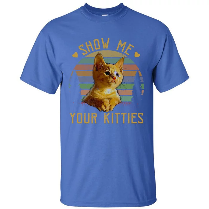 Show Me Your Kitties Gift Retro Vintage Funny Cat Lover Great Gift Tall T-Shirt