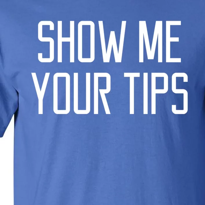 Show Me Your Tips For Bartender Gift Tall T-Shirt