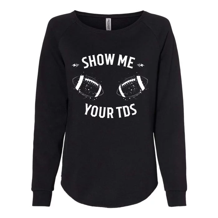 Show Me Your TDs Funny Fantasy Football Womens California Wash Sweatshirt