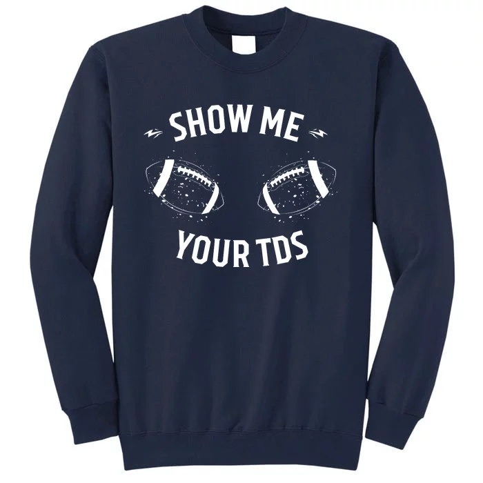 Show Me Your TDs Funny Fantasy Football Tall Sweatshirt