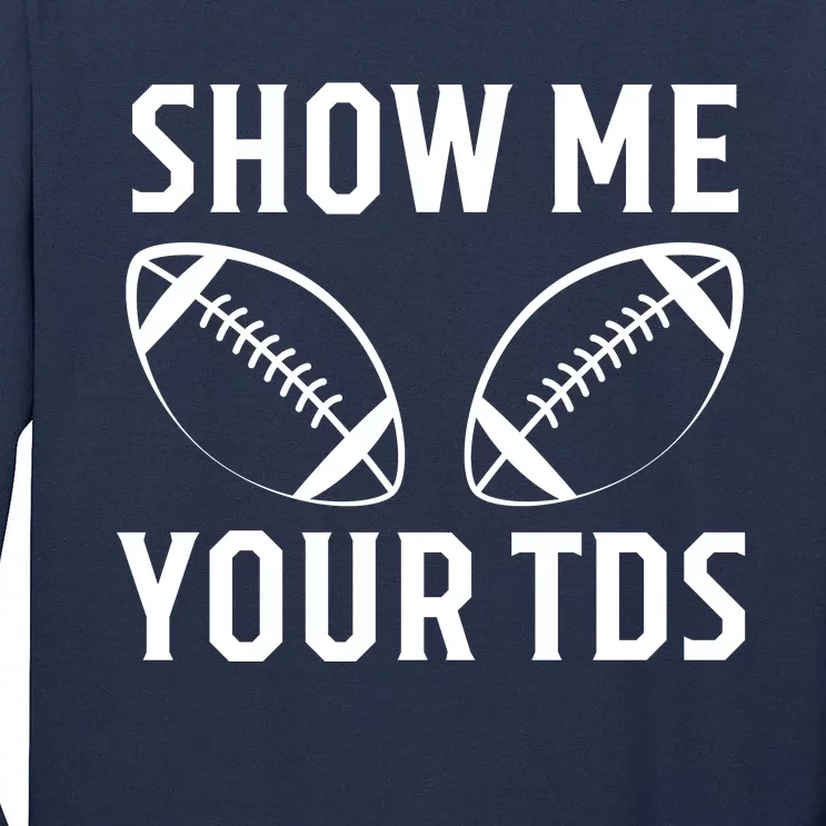 Show Me Your TDs Funny Football Tall Long Sleeve T-Shirt